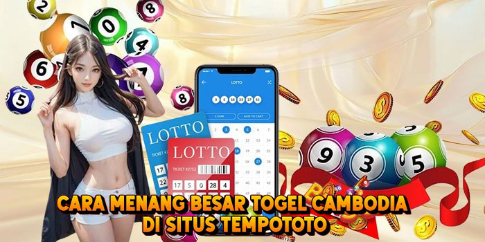 Cara Menang Besar Togel CAMBODIA di Situs Tempototo